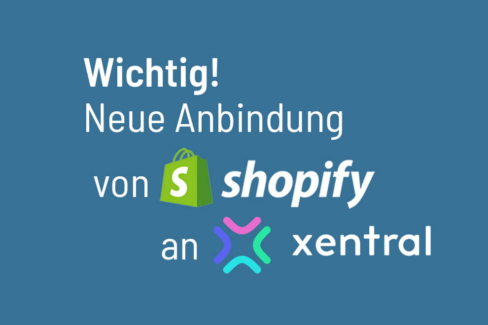 Wichtig! Neue Anbindung von shopify an xentral